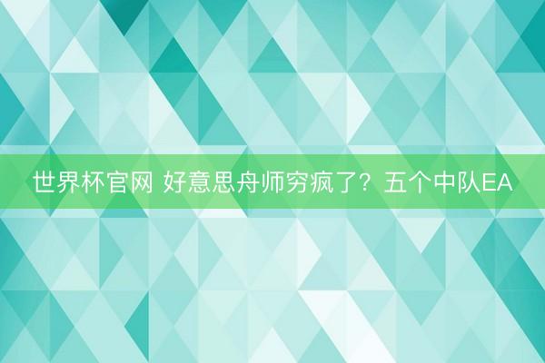世界杯官网 好意思舟师穷疯了？五个中队EA