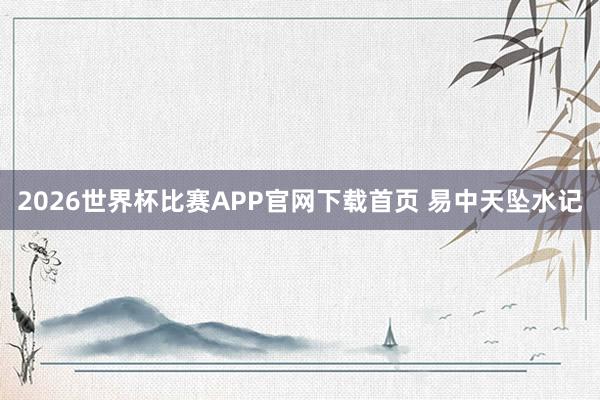 2026世界杯比赛APP官网下载首页 易中天坠水记