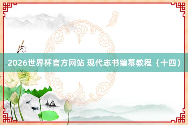 2026世界杯官方网站 现代志书编纂教程（十四）