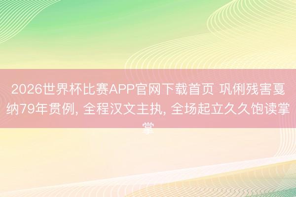2026世界杯比赛APP官网下载首页 巩俐残害戛纳79年贯例, 全程汉文主执, 全场起立久久饱读掌
