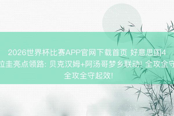 2026世界杯比赛APP官网下载首页 好意思国4-1巴拉圭亮点领路: 贝克汉姆+阿汤哥梦乡联动! 全攻全守起效!